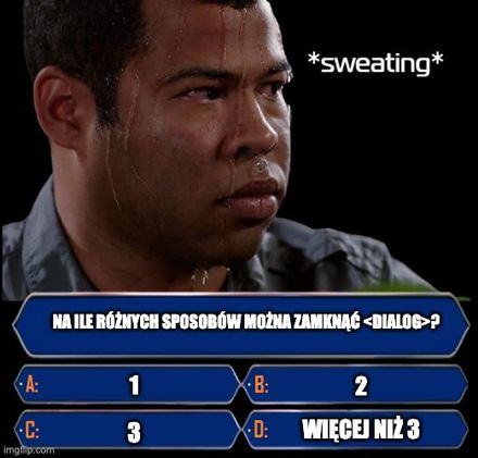 Zawodnik poci się nad pytaniem w Milionerach, próbując zgadnąć poprawną odpowiedź. Pytanie brzmi: "Na ile różnych sposobów można zamknąć <dialog>?". Możliwe odpowiedzi to: "1", "2", "3" oraz "Więcej niż 3".